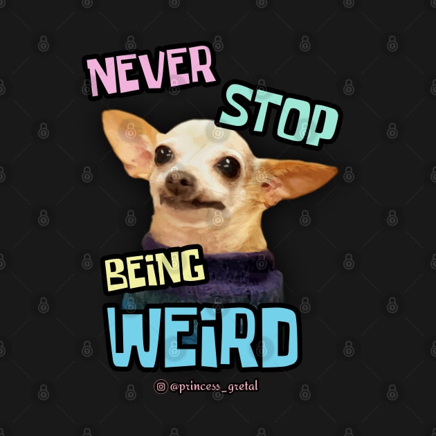 Never Stop Being Weird by Princess_Gretal