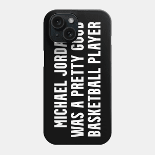 MICHAEL J🏀RDAN Was A Pretty Good Basketball Player Phone Case