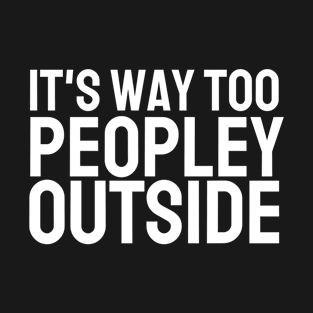 It's Way Too Peopley Outside T-Shirt