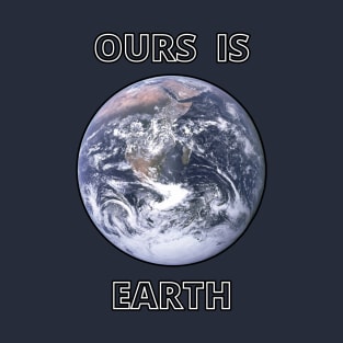 Ours is earth T-Shirt