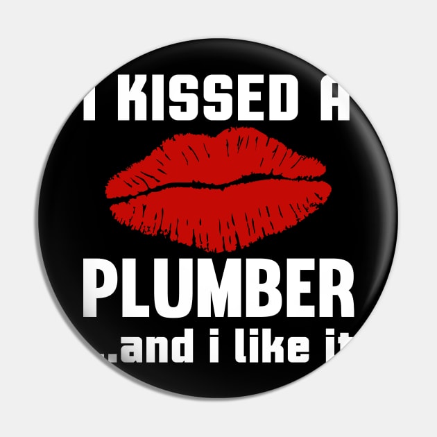 I Kissed A Plumber And I like It Pin by Tee-hub