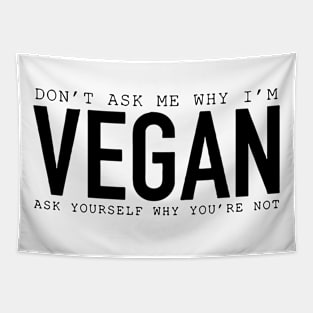 Don't Ask Me Why I'm Vegan Ask Yourself Why You're Not Tapestry