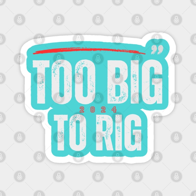TOO BIG TO RIG 2024 Magnet by Lolane