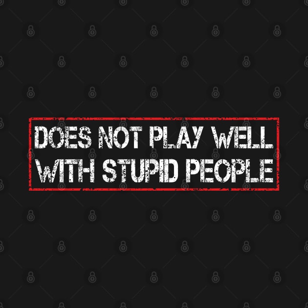 does not play well with stupid people by mdr design