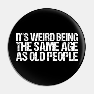 It's Weird Being The Same Age As Old People Retro Sarcastic Pin