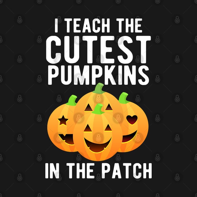 I Teach The Cutest Pumpkins in The Patch - Funny Halloween Design by mahmuq