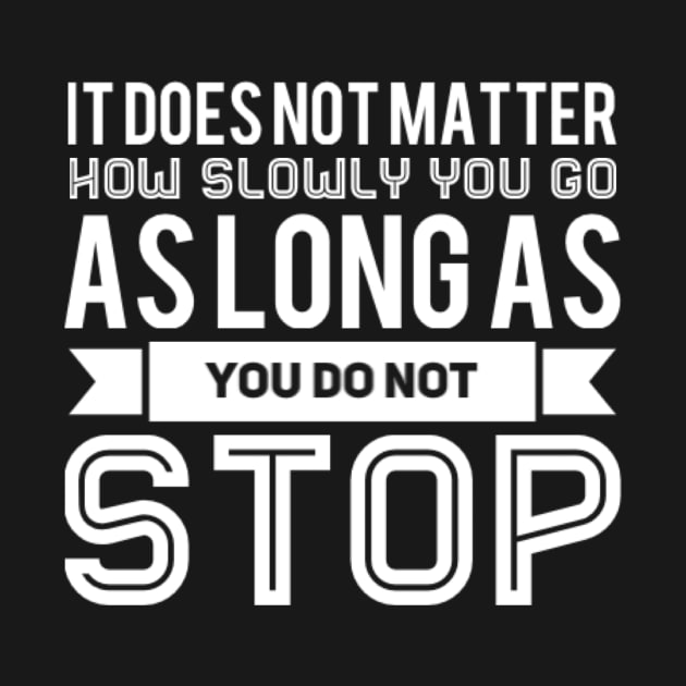 It Does Not Matter How Slowly You Go As Long As You Do Not Stop by TharuDilini