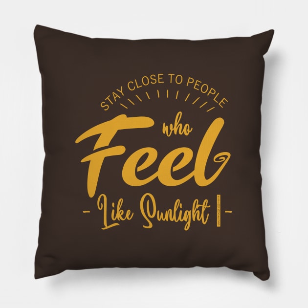Stay close to people who feel like sunlight, Enjoyment Pillow by FlyingWhale369