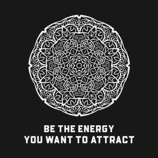 Be The Energy You Want To Attract T-Shirt