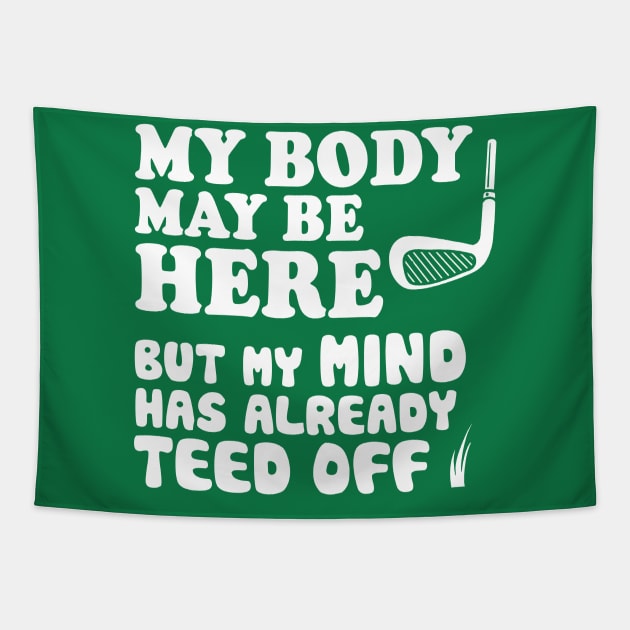 Funny Golf Shirt, My Mind Has Teed Off Tapestry by Boots