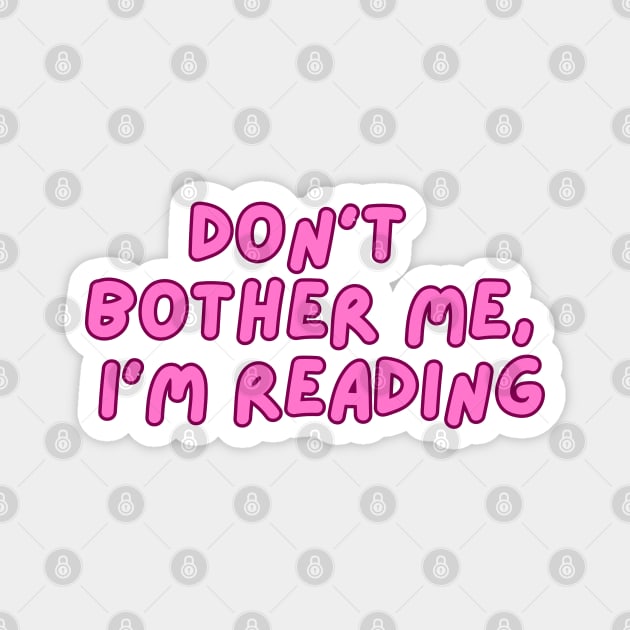 Don't Bother Me I Am Reading Magnet by hippohost