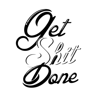 Get Shit Done T-Shirt