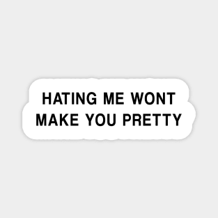 Hating Me Won't Make You Pretty Magnet