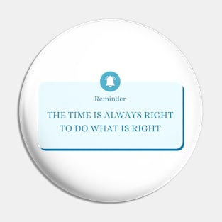 The time is always right to do the right thing Pin