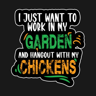 I JUST WANT TO WORK IN MY GARDEN AND HANGOUT WITH MY CHICKENS T-Shirt