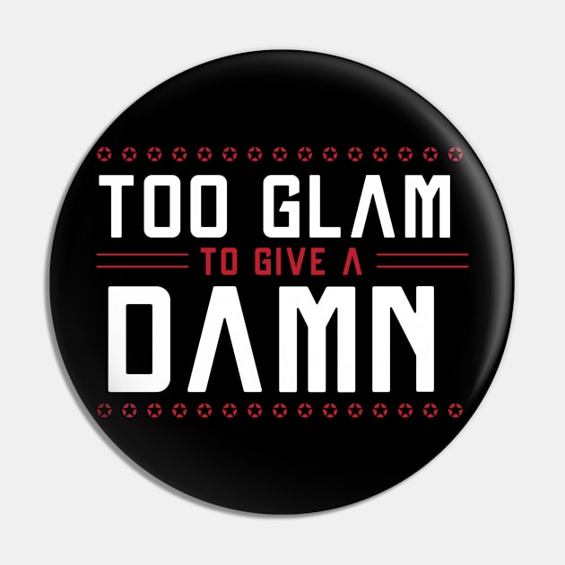 Too GLAM To Give A DAMN / Funny Sassy Quote Pin by Naumovski