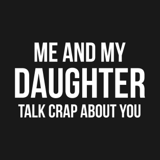 Me And My Daughter Talk Crap About You T-Shirt