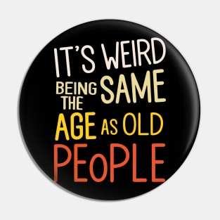 It's Weird Being The Same Age As Old People Colorful Design Pin