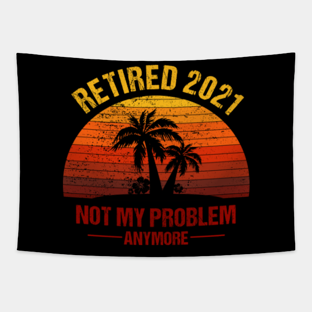 Download Retired 2021 Not My Problem Anymore Retirement Vintage ...