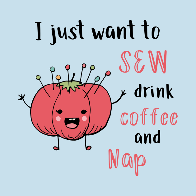 I Just Want to Sew, Drink Coffee, and Nap by SWON Design