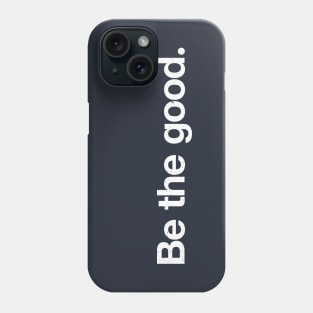 Be the good. Phone Case