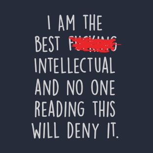 I Am The Best Intellectual  And No One Reading This Will Deny It. T-Shirt