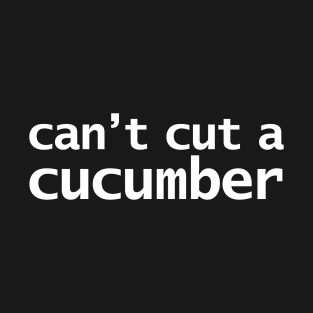 Can't Cut a Cucumber T-Shirt