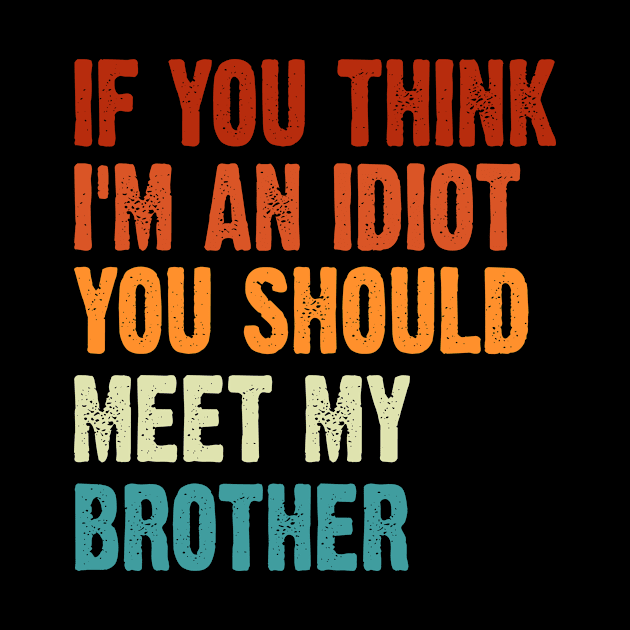 If you Think I'm an Idiot You should meet my Brother by Rosiengo