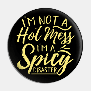 Im Not A Hot Mess Im A Spicy Disaster Pin