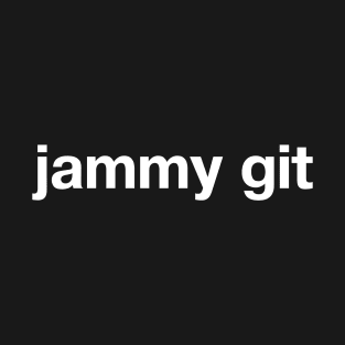 "jammy git" in plain white letters - sarcastic or self-aware? you be the judge T-Shirt