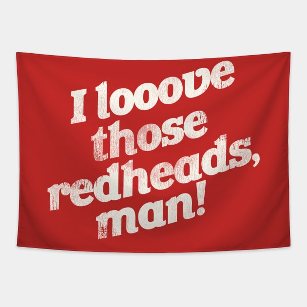 I Love Those Redheads, Man! Tapestry by darklordpug