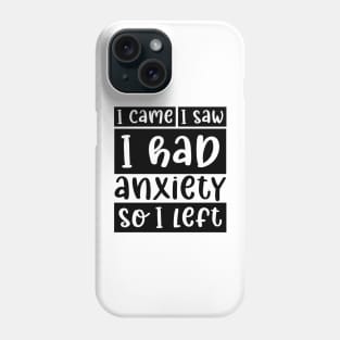 I came, I saw, I had anxiety, so I left Phone Case