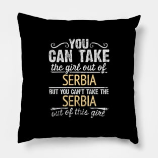 You Can Take The Girl Out Of Serbia But You Cant Take The Serbia Out Of The Girl - Gift for Serbian With Roots From Serbia Pillow