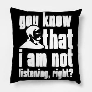 you know that i am not listening Pillow