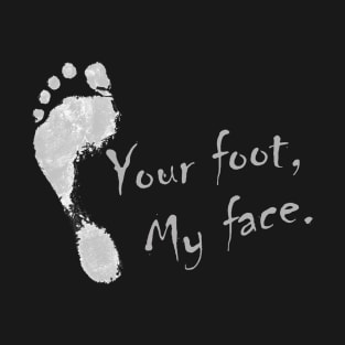 Your foot, My face. T-Shirt