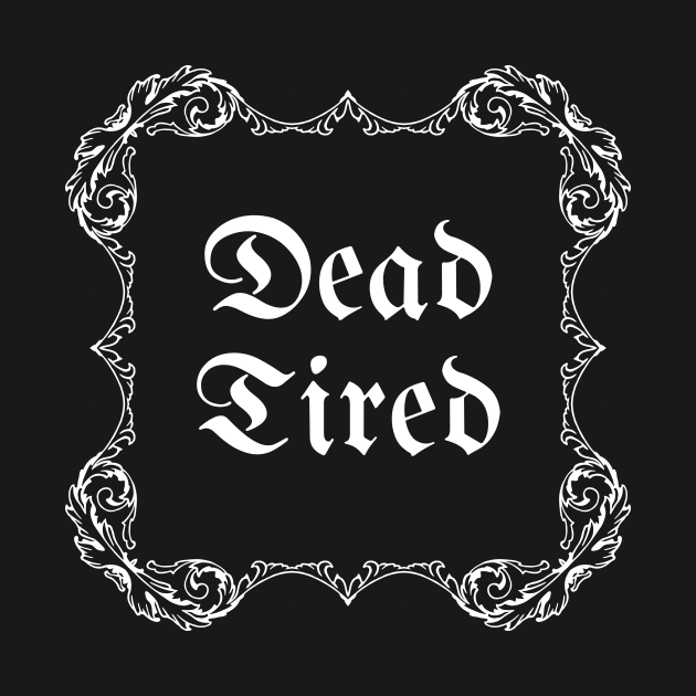 Dead Tired by Vampyre Zen