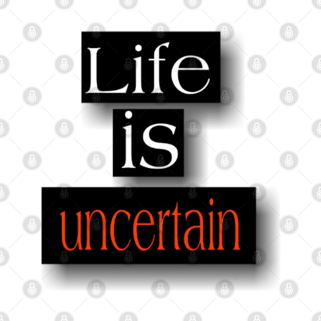 Life is uncertain by Titou design