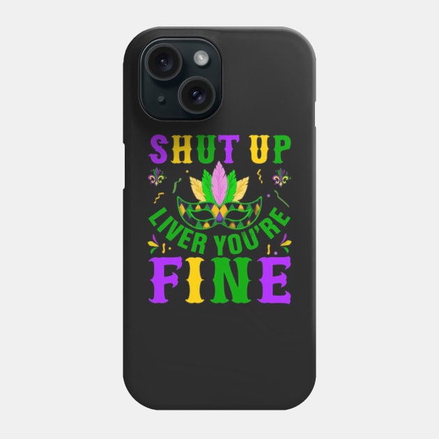 Shut Up Liver You're Fine - Funny Mardi Gras Parade Laissez Les Bons Temps Rouler Mardi Gras Let The Good Times Roll Phone Case by rogergren