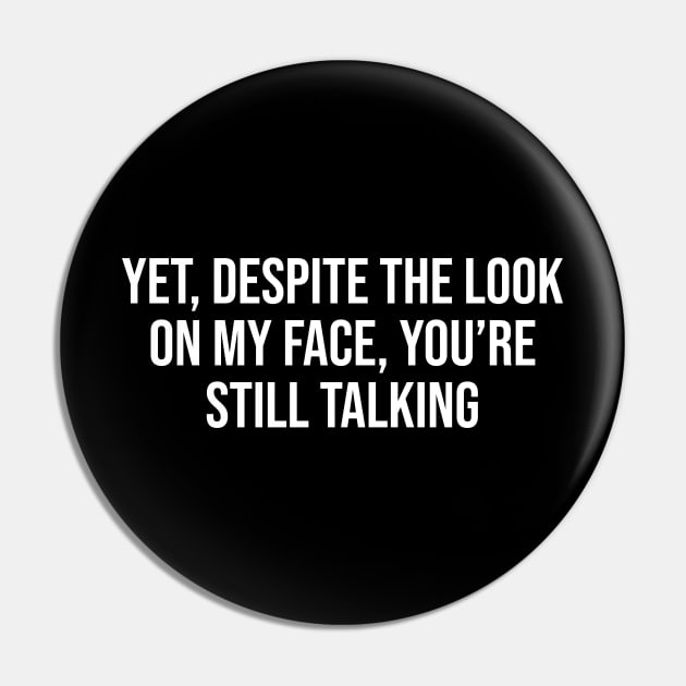 Yet, Despite The Look On My Face, You're Still Talking Pin by MSA