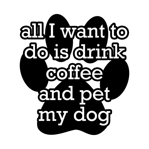 All I want to do is drink coffee and pet my dog by gillianembers