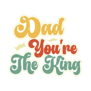 Dad you're the king Retro Gift for Father’s day, Birthday, Thanksgiving, Christmas, New Year T-Shirt