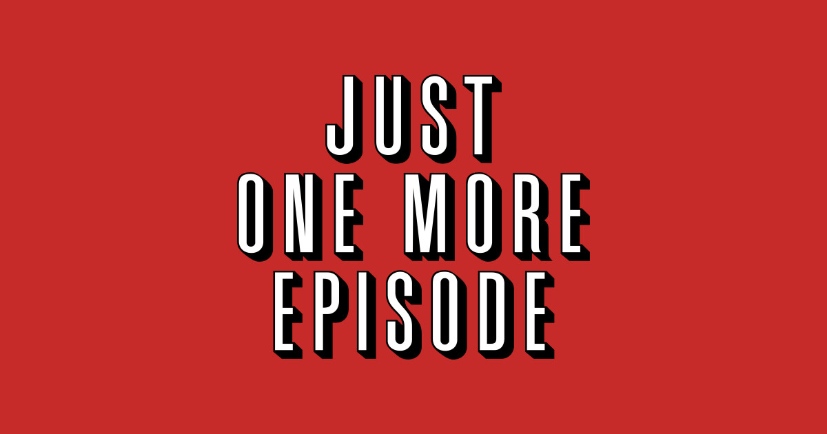 Just One More Episode Bingewatch T Shirt Teepublic 4153