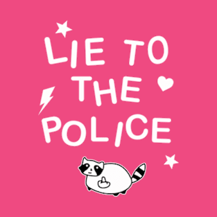 Lie To The Police T-Shirt