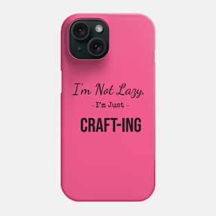 I'm Not Lazy, I'm Just Craft-ing Phone Case