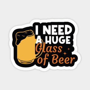 I Need a Huge Glass of Beer Magnet