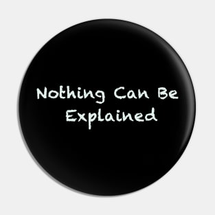 Nothing Can Be Explained Pin