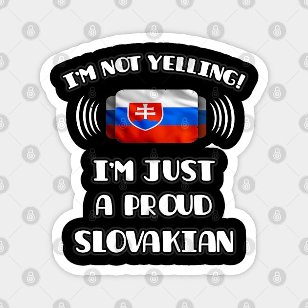 I'm Not Yelling I'm A Proud Slovakian - Gift for Slovakian With Roots From Slovakia Magnet by Country Flags