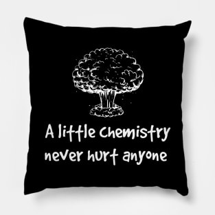 A little chemistry never hurt anyone Pillow