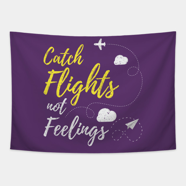 Catch Flights Not Feelings Travel Tapestry Teepublic