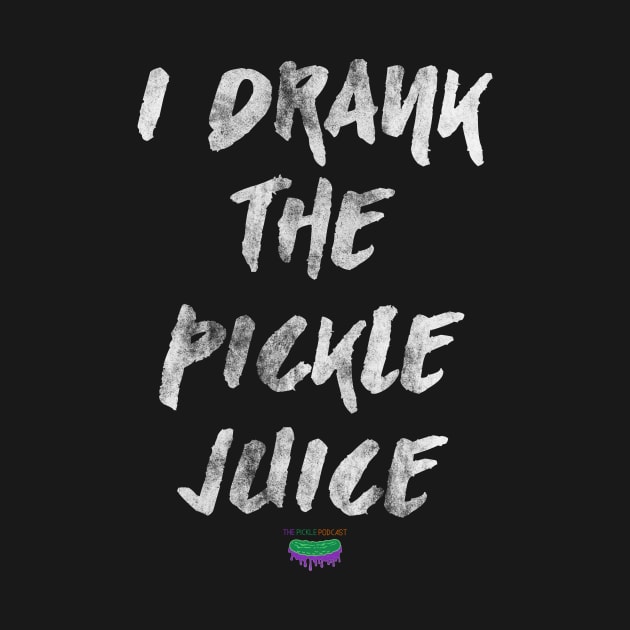 I Drank The Pickle Juice by PickleJuice